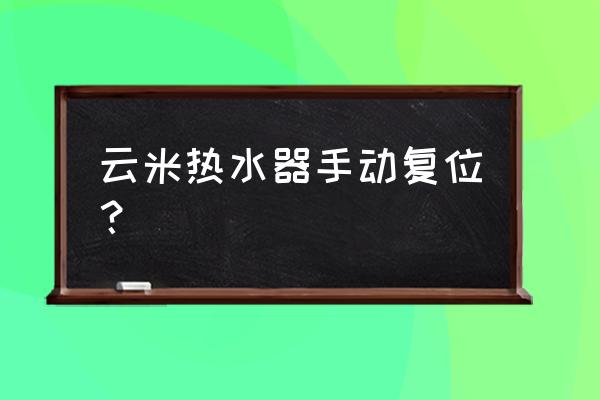 云米热水器怎么设置24小时开机 云米热水器手动复位？