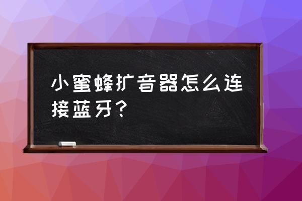 麦蜂盒子升级不能联网 小蜜蜂扩音器怎么连接蓝牙？