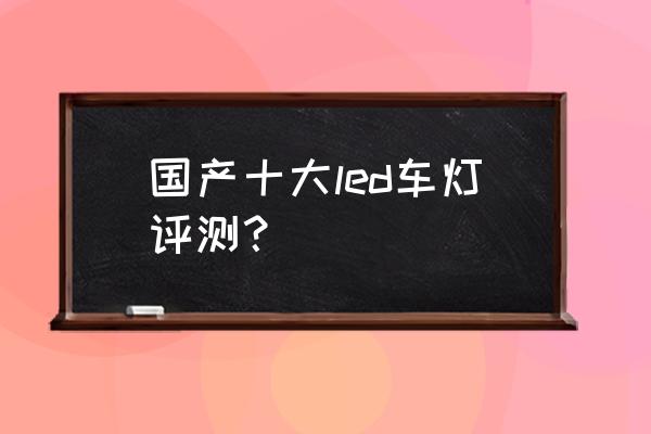 LED大灯如何确定哪里坏了 国产十大led车灯评测？