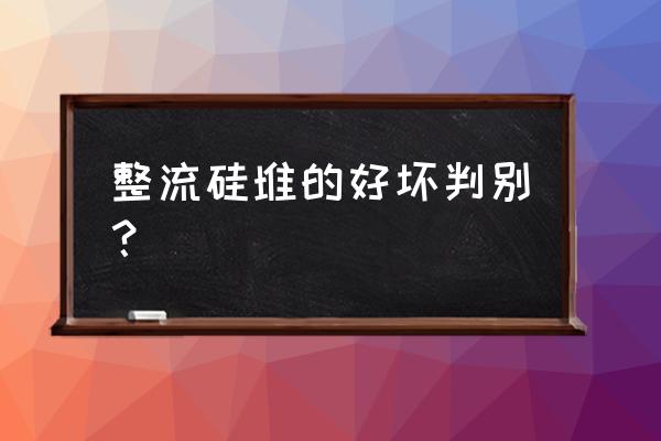 如何用万用表测整流桥好坏 整流硅堆的好坏判别？