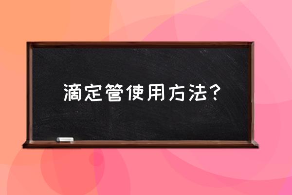 正确使用滴定管的过程及注意事项 滴定管使用方法？