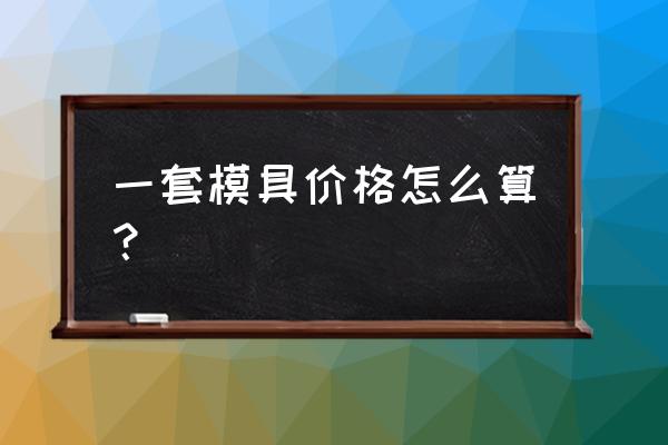 模架和模具哪个好做 一套模具价格怎么算？