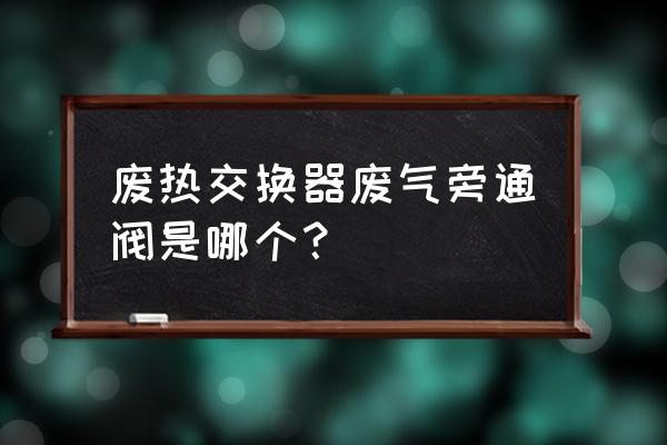 小型热交换器制作方法 废热交换器废气旁通阀是哪个？