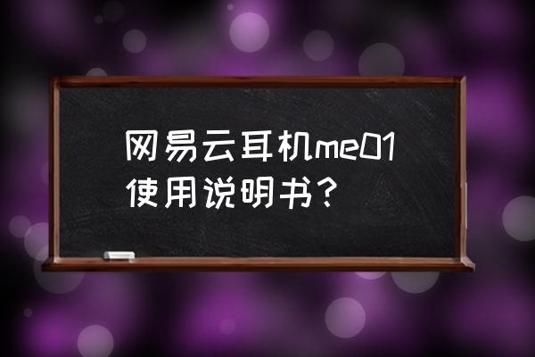 网易云音乐的耳机模式怎么调 网易云耳机me01使用说明书？