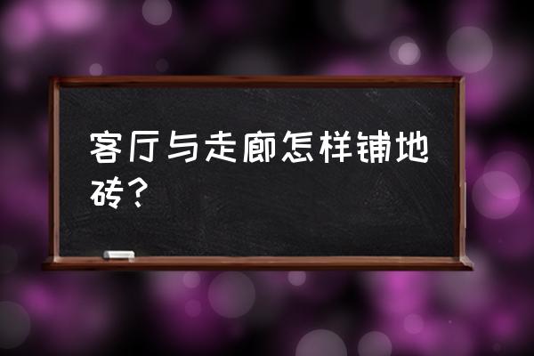 粘土客厅手工场景 客厅与走廊怎样铺地砖？