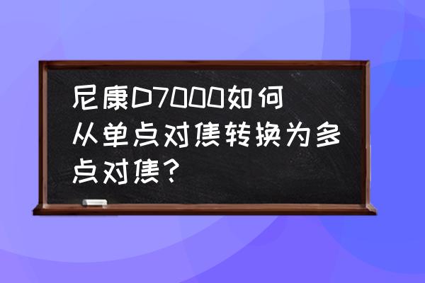 尼康d7000图像合成怎么使用 尼康D7000如何从单点对焦转换为多点对焦？