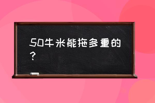 50牛米等于几公斤 50牛米能拖多重的？