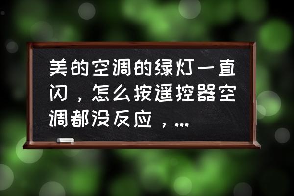 美的空调遥控无反应是什么原因 美的空调的绿灯一直闪，怎么按遥控器空调都没反应，这是怎么回事啊？