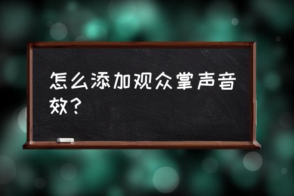 音效特效教程 怎么添加观众掌声音效？