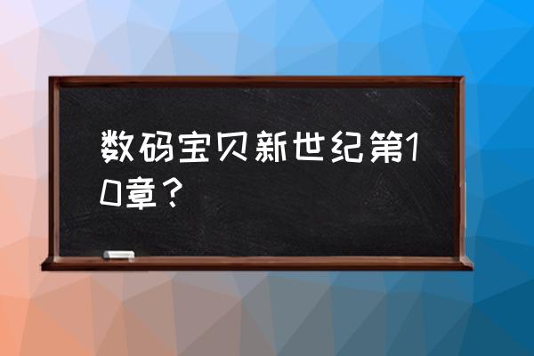 数码宝贝新世纪新手应该提示什么 数码宝贝新世纪第10章？