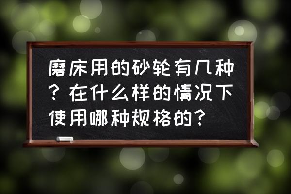 上海进口磨床规格 磨床用的砂轮有几种？在什么样的情况下使用哪种规格的？