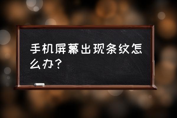 屏幕上出现竖条纹怎么解决 手机屏幕出现条纹怎么办？