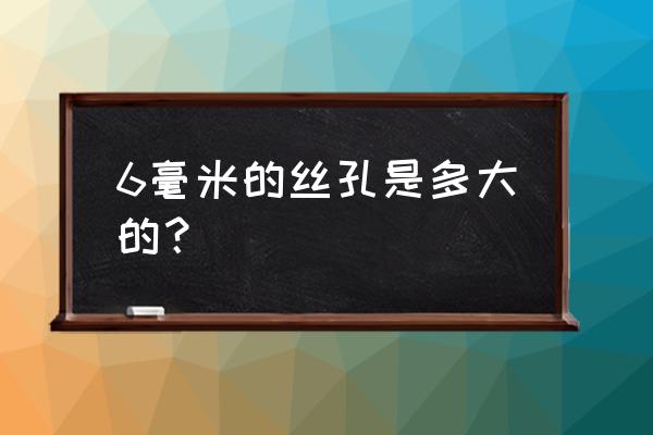 图样上的螺纹底径怎么画 6毫米的丝孔是多大的？