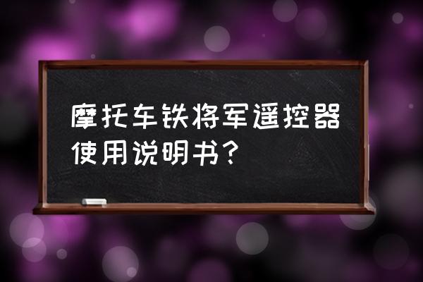 机车运输紧急停车信号的使用方法 摩托车铁将军遥控器使用说明书？