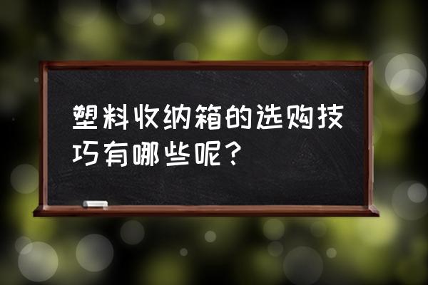 塑料收纳柜组装教程 塑料收纳箱的选购技巧有哪些呢？