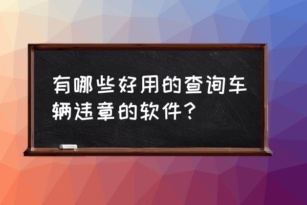 小型客车办违章选什么 有哪些好用的查询车辆违章的软件？