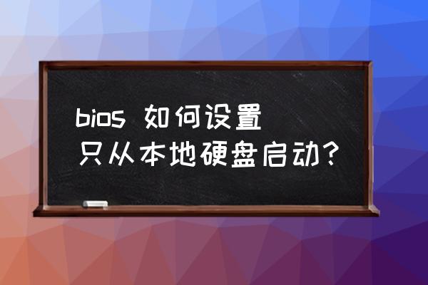 台式电脑换硬盘怎么启动 bios 如何设置只从本地硬盘启动？