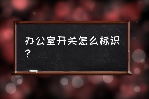 电路图中开关打开闭合的符号 办公室开关怎么标识？