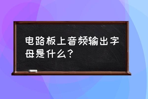 电脑扬声器代码大全 电路板上音频输出字母是什么？