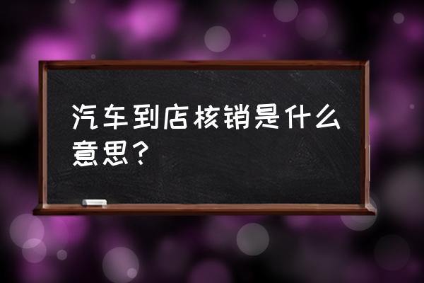 懂车帝直播礼物收入 汽车到店核销是什么意思？