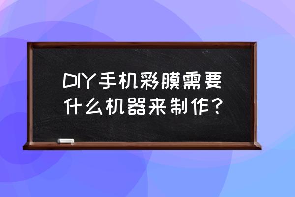 手机包膜机怎么用 DIY手机彩膜需要什么机器来制作？