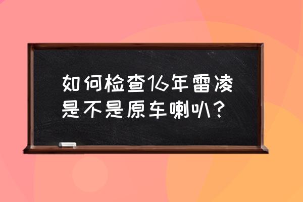 怎么看二手车灯是不是原厂的 如何检查16年雷凌是不是原车喇叭？