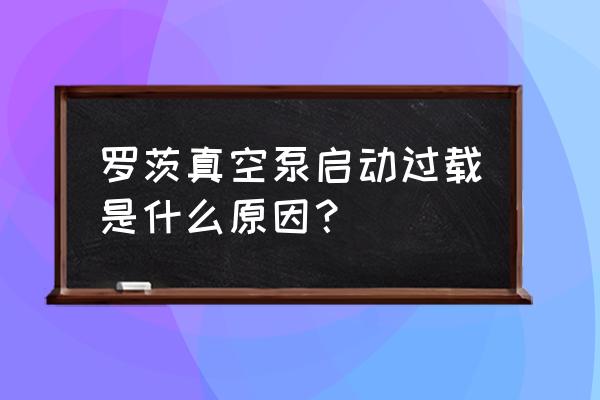 罗茨风机皮带轮拆卸方法 罗茨真空泵启动过载是什么原因？