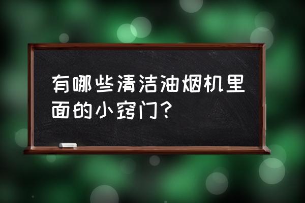 油烟机怎么清洗不粘油盒 有哪些清洁油烟机里面的小窍门？