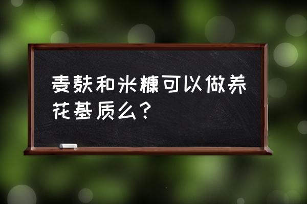 花卉营养土的自制方法 麦麸和米糠可以做养花基质么？