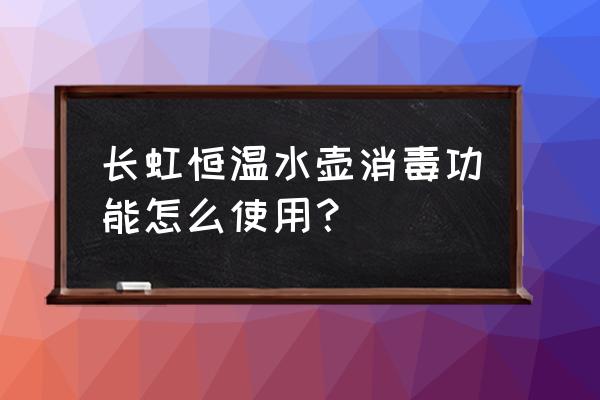 酒店水壶怎么消毒最好 长虹恒温水壶消毒功能怎么使用？