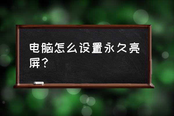 电脑如何一键休眠屏幕 电脑怎么设置永久亮屏？