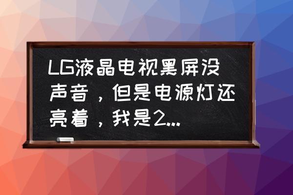 lg 32lh20rc液晶电视有图像无声音 LG液晶电视黑屏没声音，但是电源灯还亮着，我是2009年5月卖的，型号32LH20R？